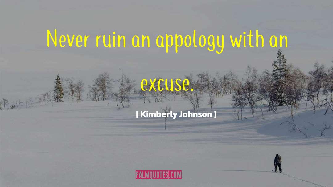 Kimberly Johnson Quotes: Never ruin an appology with