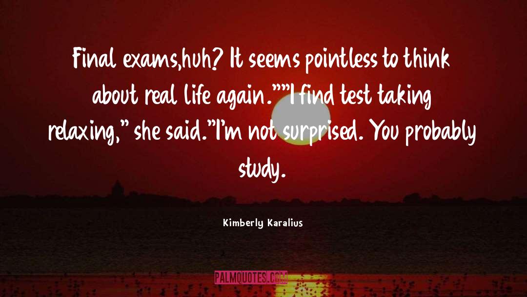 Kimberly Karalius Quotes: Final exams,huh? It seems pointless