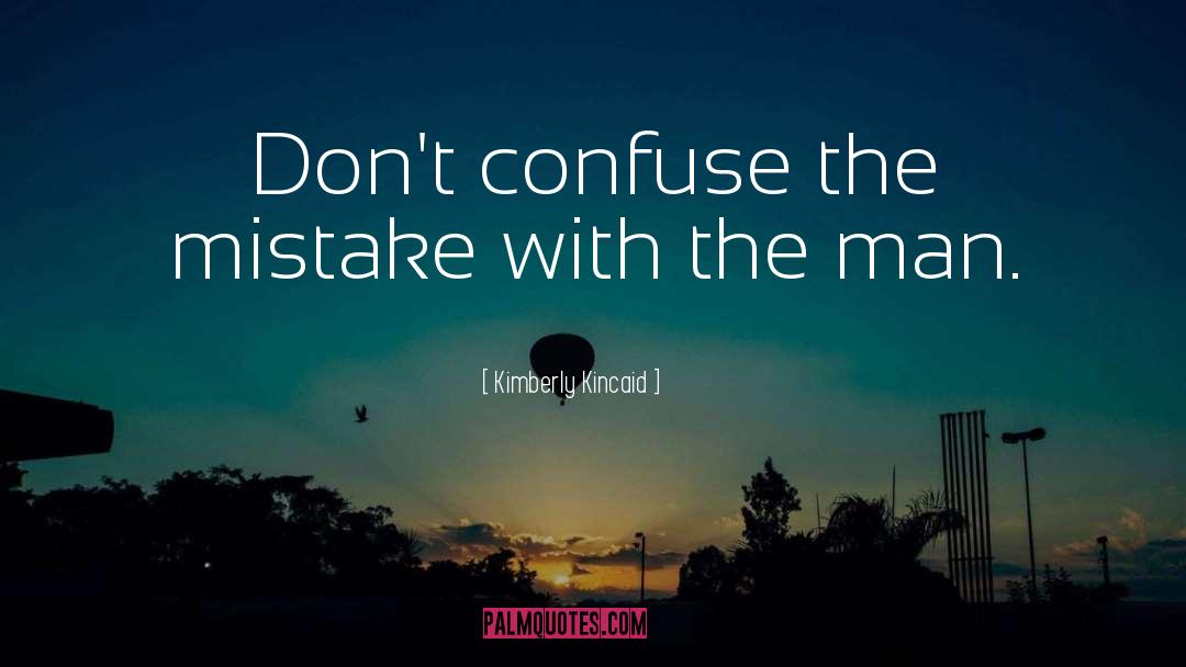 Kimberly Kincaid Quotes: Don't confuse the mistake with