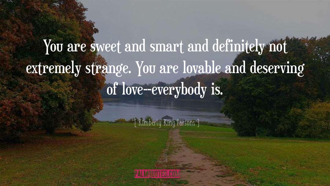 Kimberly King Parsons Quotes: You are sweet and smart