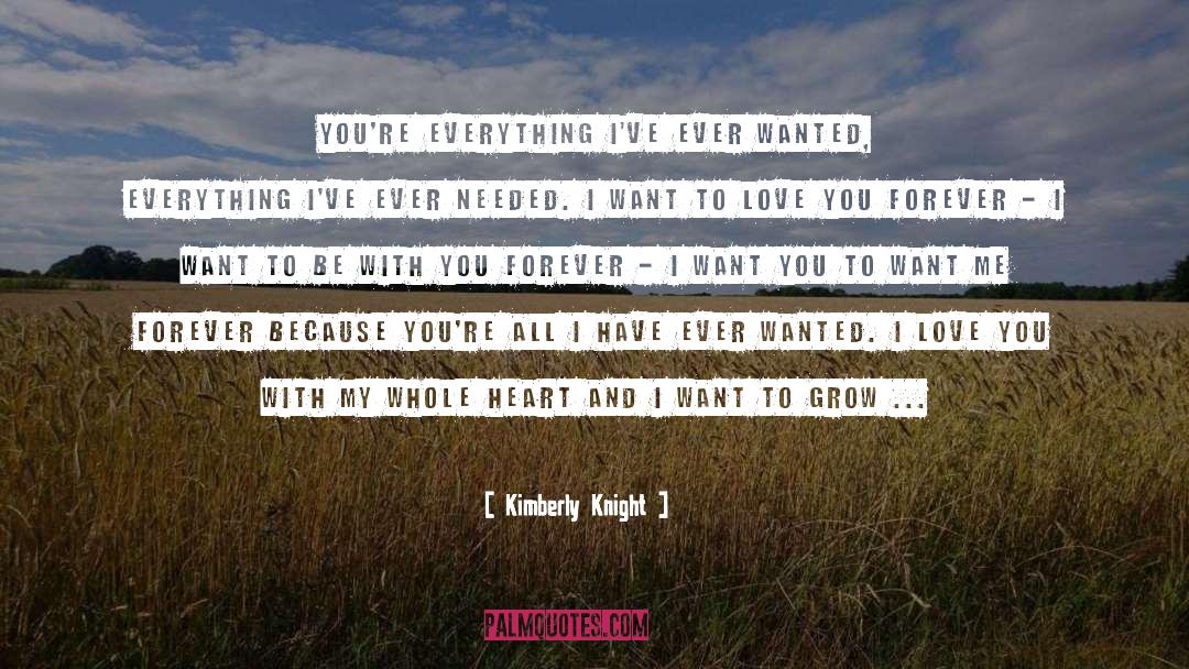 Kimberly Knight Quotes: You're everything I've ever wanted,