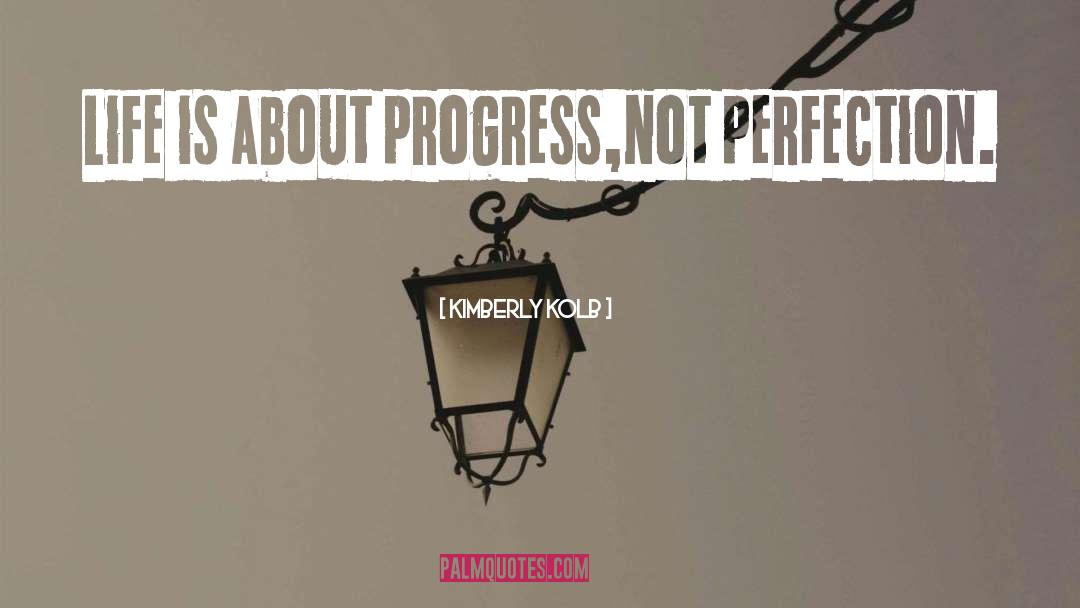Kimberly Kolb Quotes: Life is about progress,<br />not