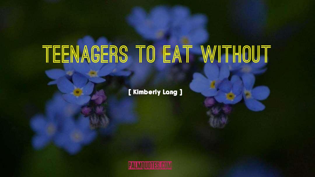 Kimberly Lang Quotes: teenagers to eat without