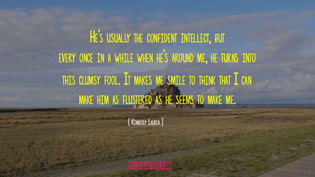 Kimberly Lauren Quotes: He's usually the confident intellect,