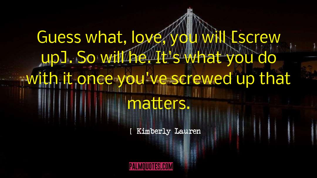 Kimberly Lauren Quotes: Guess what, love, you will