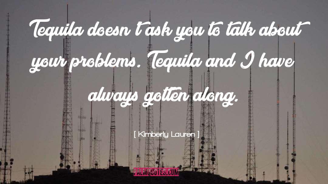 Kimberly Lauren Quotes: Tequila doesn't ask you to