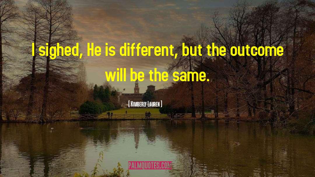 Kimberly Lauren Quotes: I sighed, He is different,