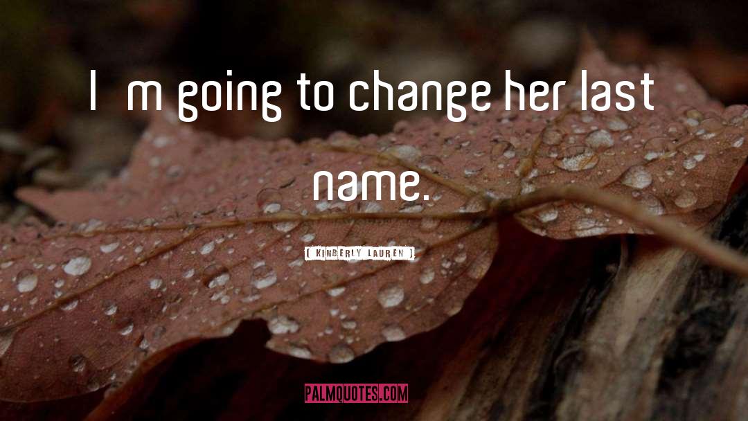 Kimberly Lauren Quotes: I'm going to change her