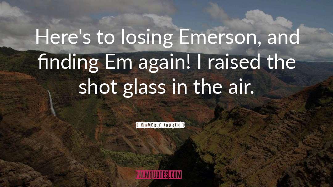 Kimberly Lauren Quotes: Here's to losing Emerson, and