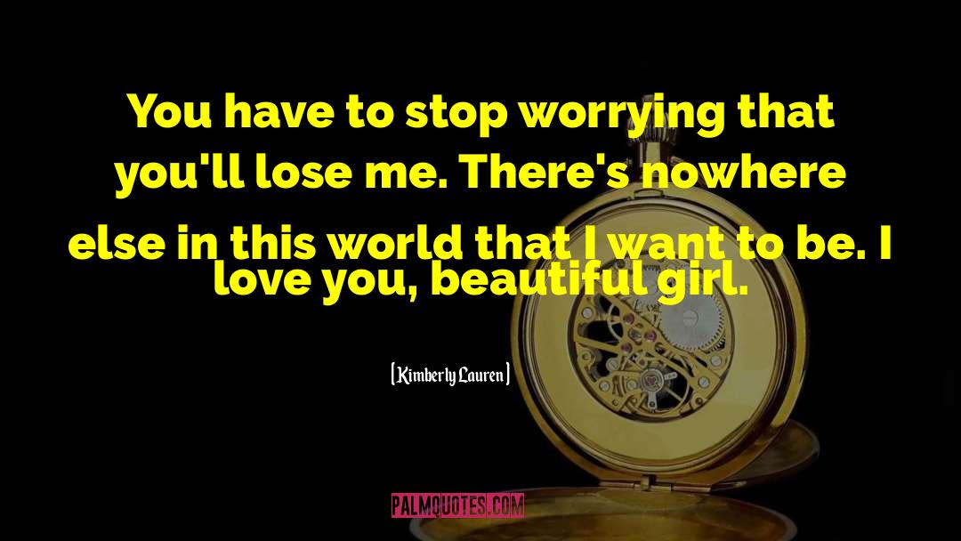 Kimberly Lauren Quotes: You have to stop worrying