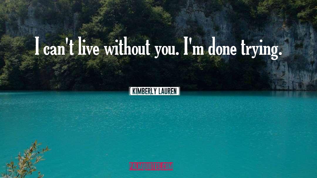 Kimberly Lauren Quotes: I can't live without you.