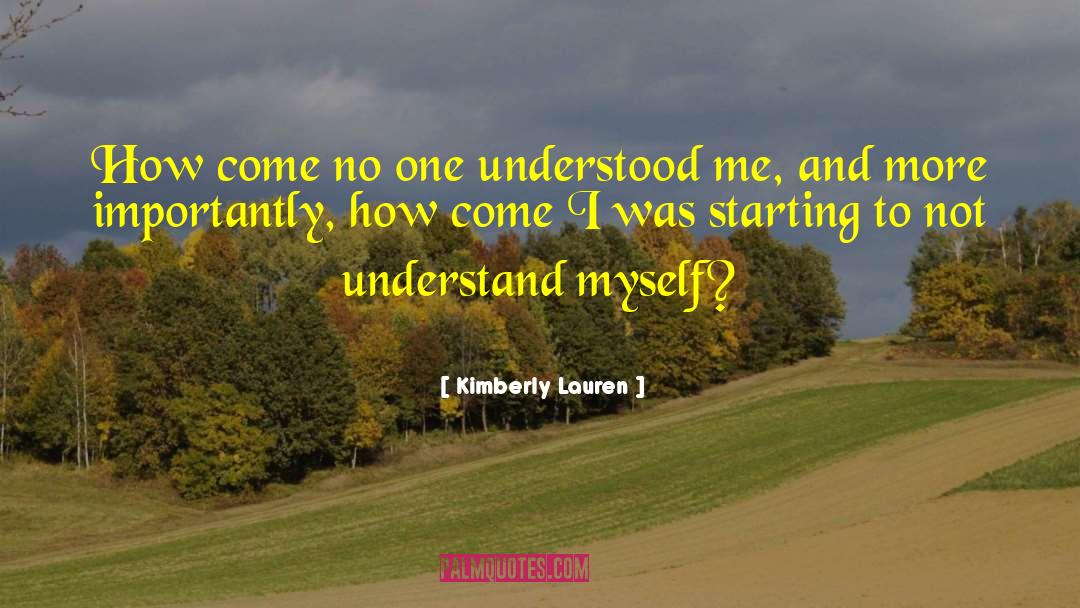 Kimberly Lauren Quotes: How come no one understood