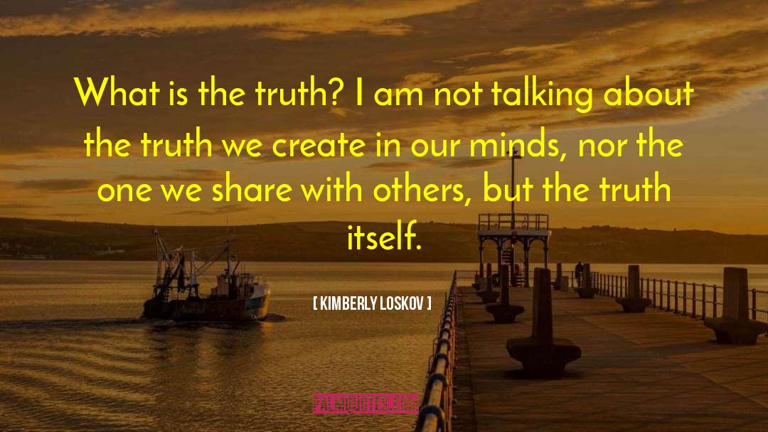 Kimberly Loskov Quotes: What is the truth? I