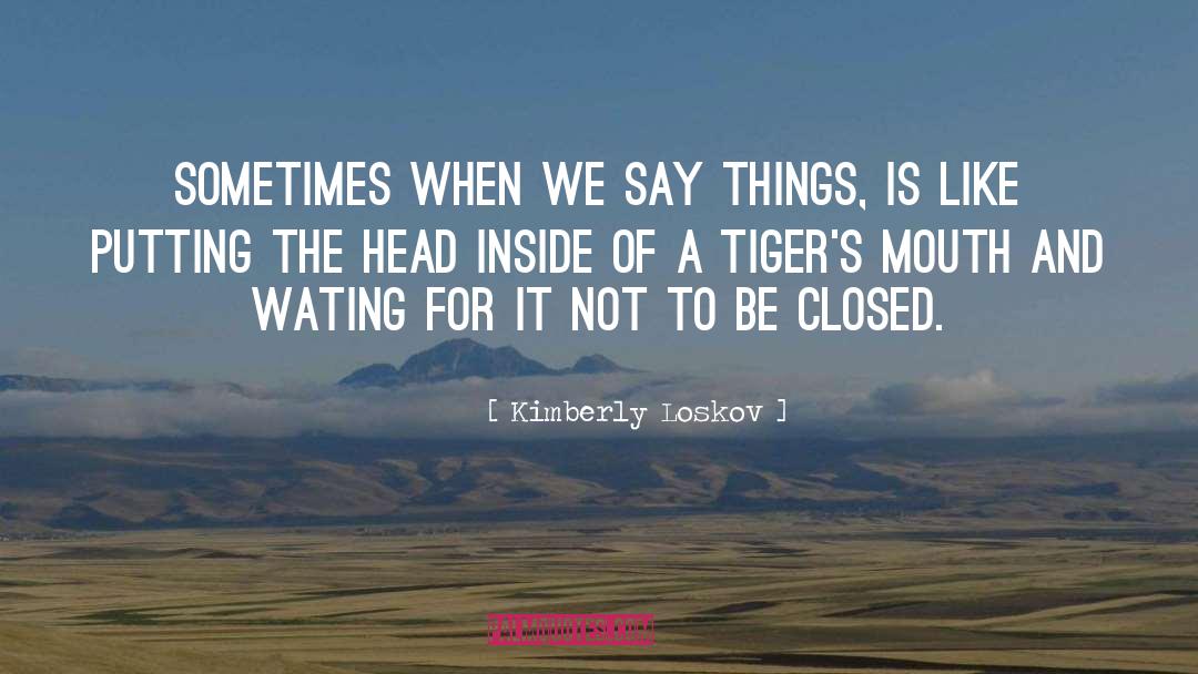 Kimberly Loskov Quotes: Sometimes when we say things,