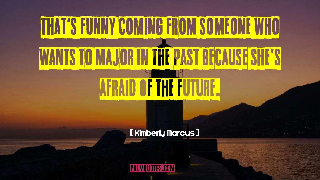 Kimberly Marcus Quotes: That's funny coming from someone