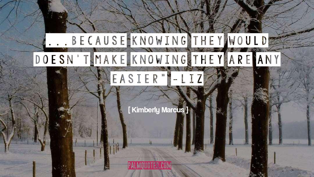 Kimberly Marcus Quotes: ...because knowing they would doesn't