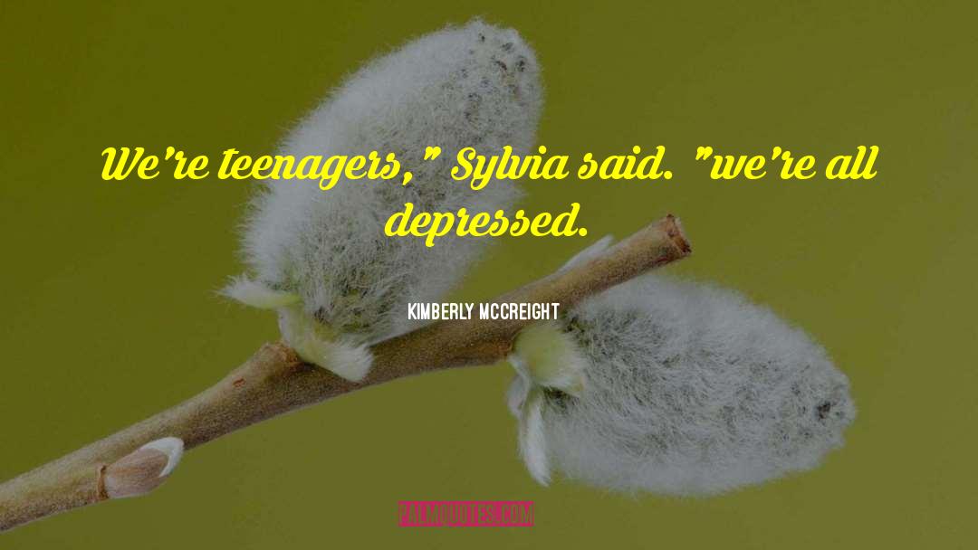 Kimberly McCreight Quotes: We're teenagers,