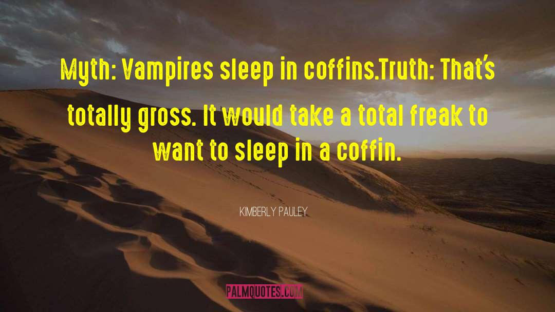Kimberly Pauley Quotes: Myth: Vampires sleep in coffins.<br