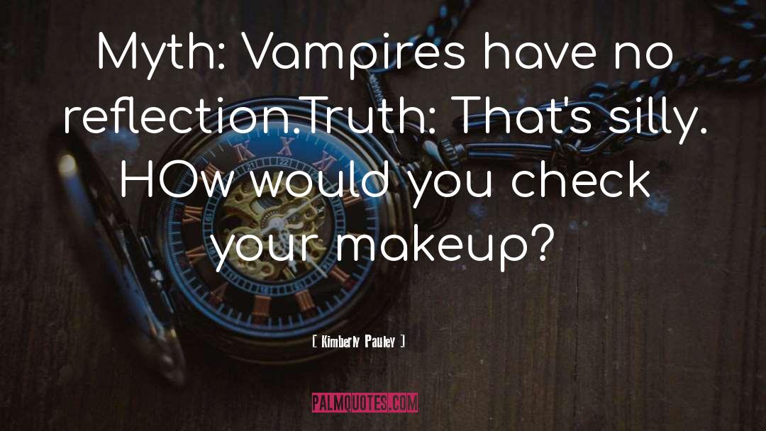 Kimberly Pauley Quotes: Myth: Vampires have no reflection.<br