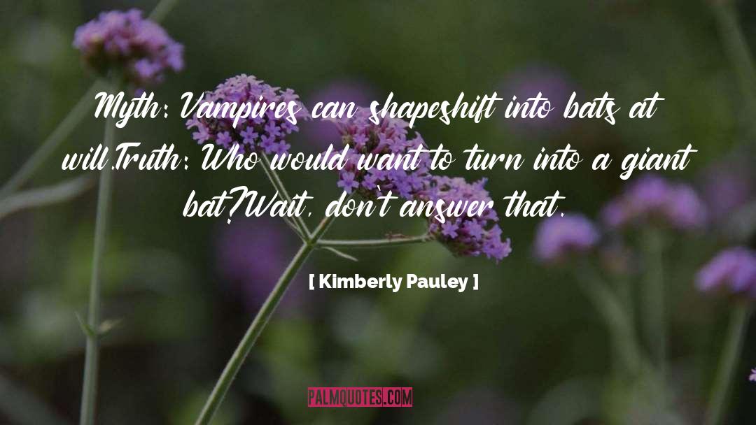 Kimberly Pauley Quotes: Myth: Vampires can shapeshift into