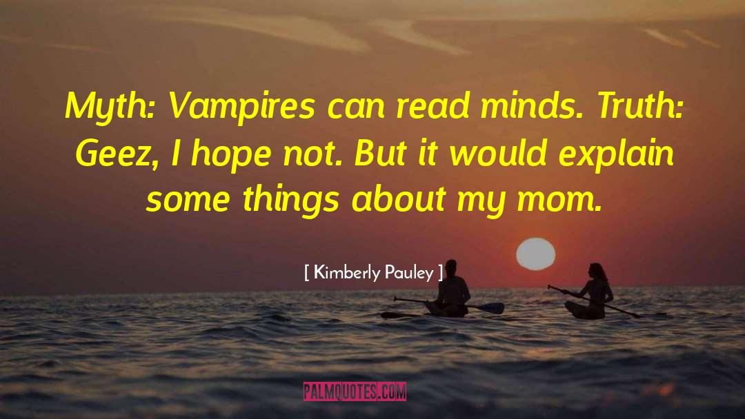 Kimberly Pauley Quotes: Myth: Vampires can read minds.