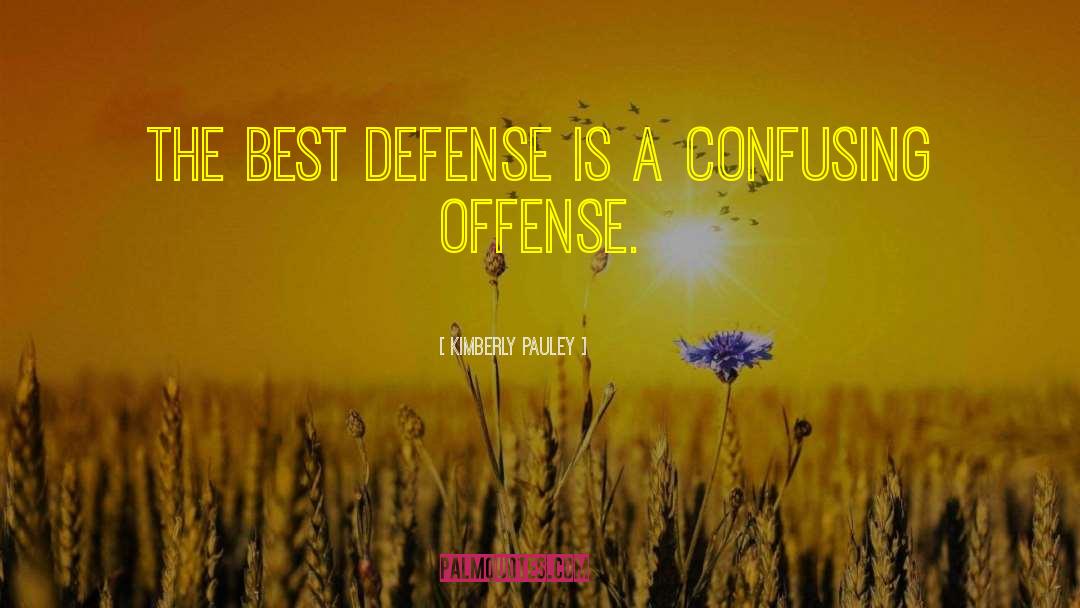 Kimberly Pauley Quotes: The best defense is a