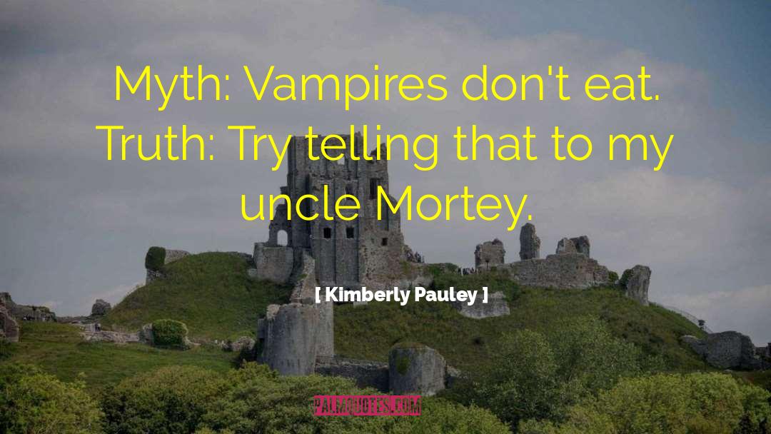 Kimberly Pauley Quotes: Myth: Vampires don't eat. <br