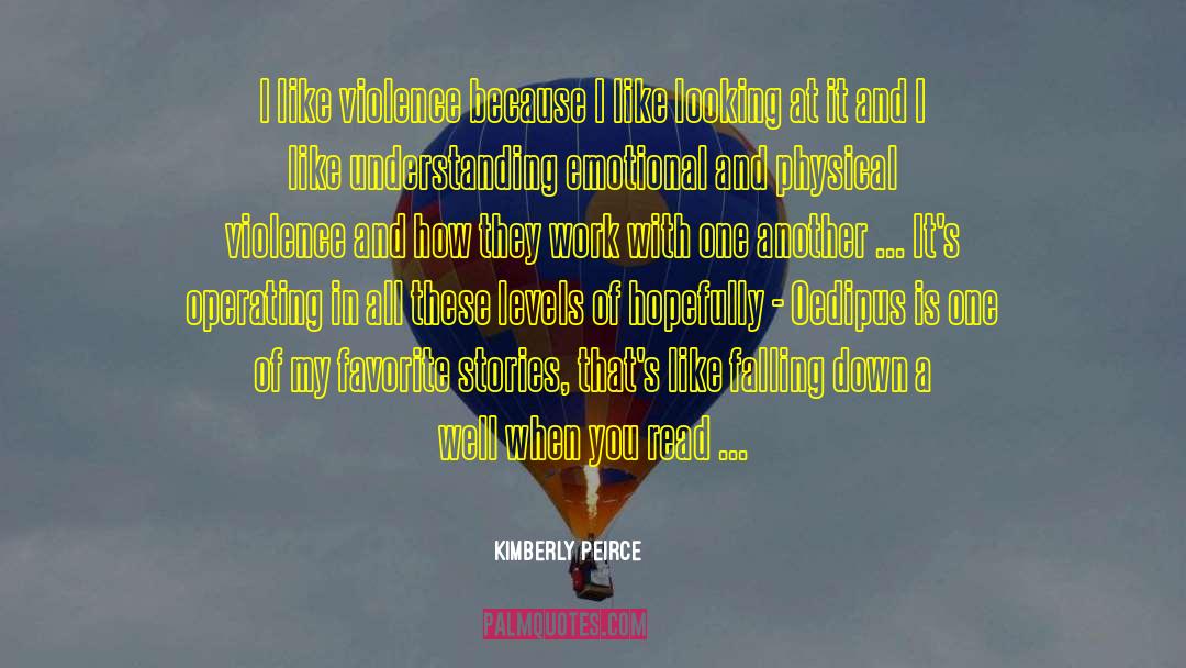 Kimberly Peirce Quotes: I like violence because I