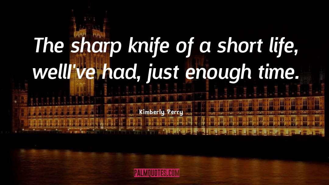 Kimberly Perry Quotes: The sharp knife of a
