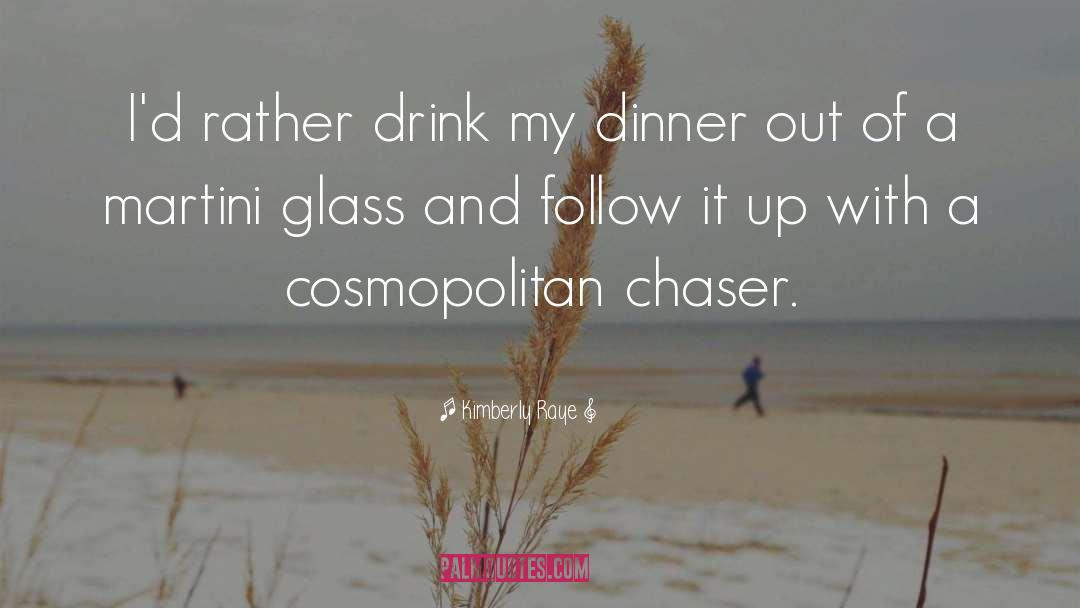 Kimberly Raye Quotes: I'd rather drink my dinner