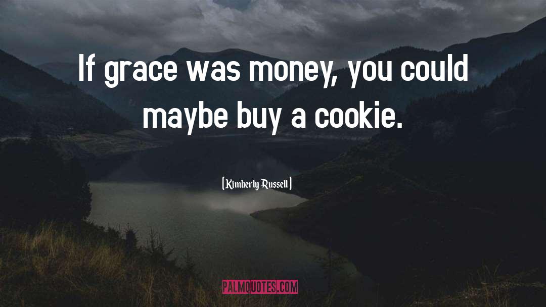 Kimberly Russell Quotes: If grace was money, you