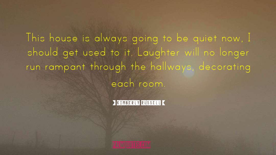 Kimberly Russell Quotes: This house is always going