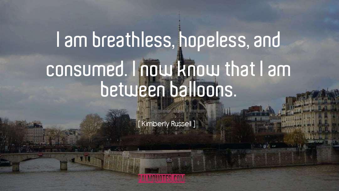 Kimberly Russell Quotes: I am breathless, hopeless, and