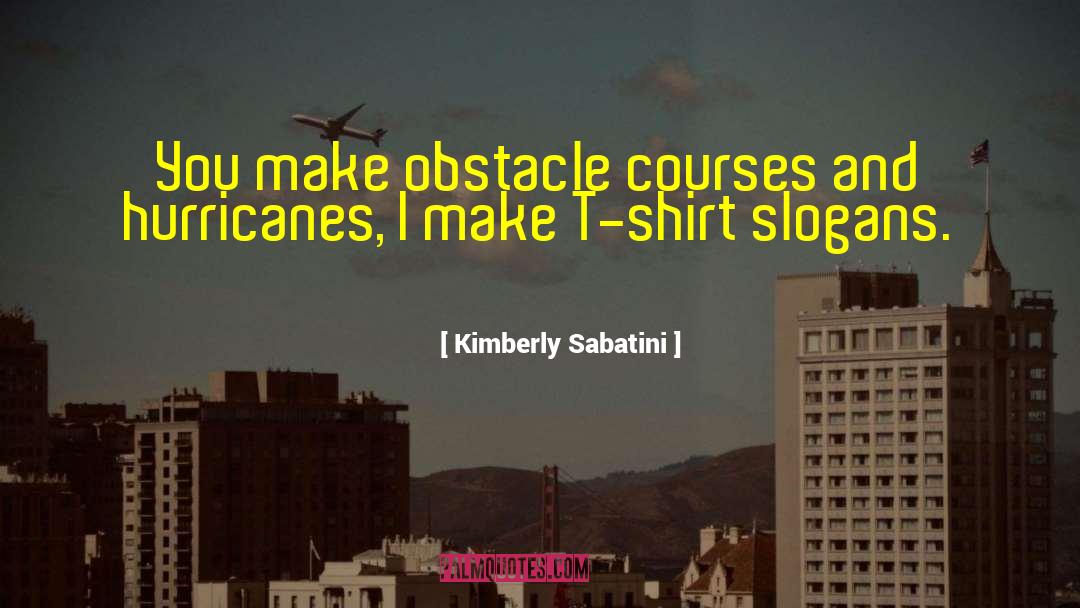 Kimberly Sabatini Quotes: You make obstacle courses and
