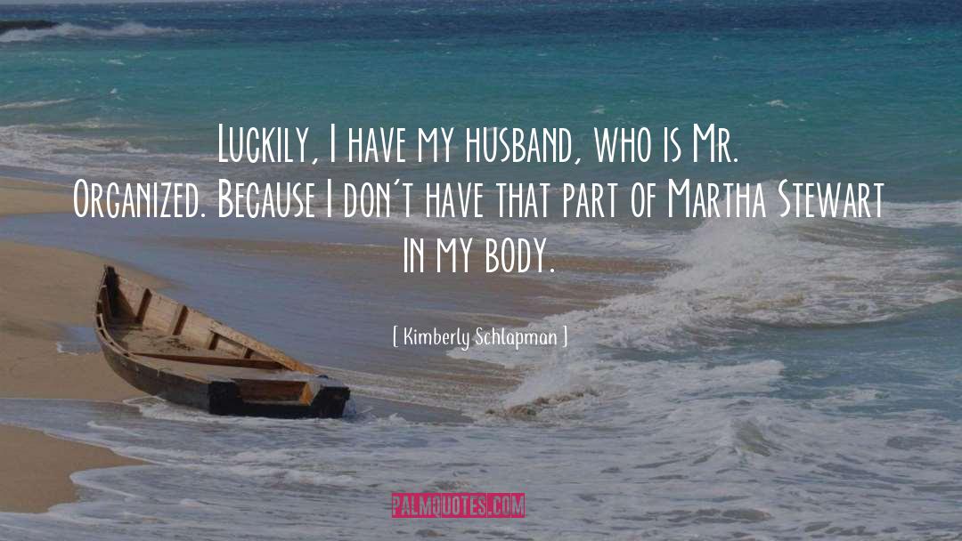 Kimberly Schlapman Quotes: Luckily, I have my husband,