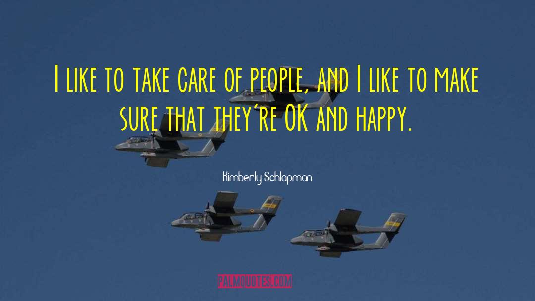 Kimberly Schlapman Quotes: I like to take care