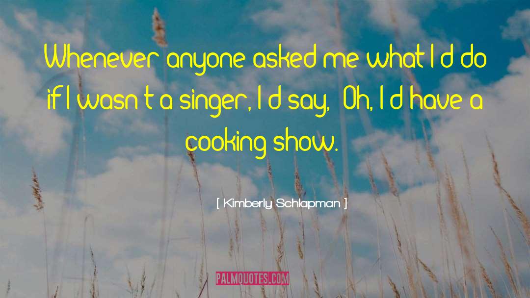 Kimberly Schlapman Quotes: Whenever anyone asked me what