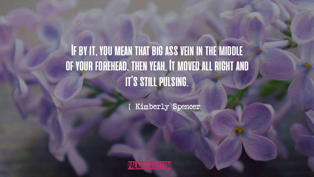 Kimberly Spencer Quotes: If by it, you mean