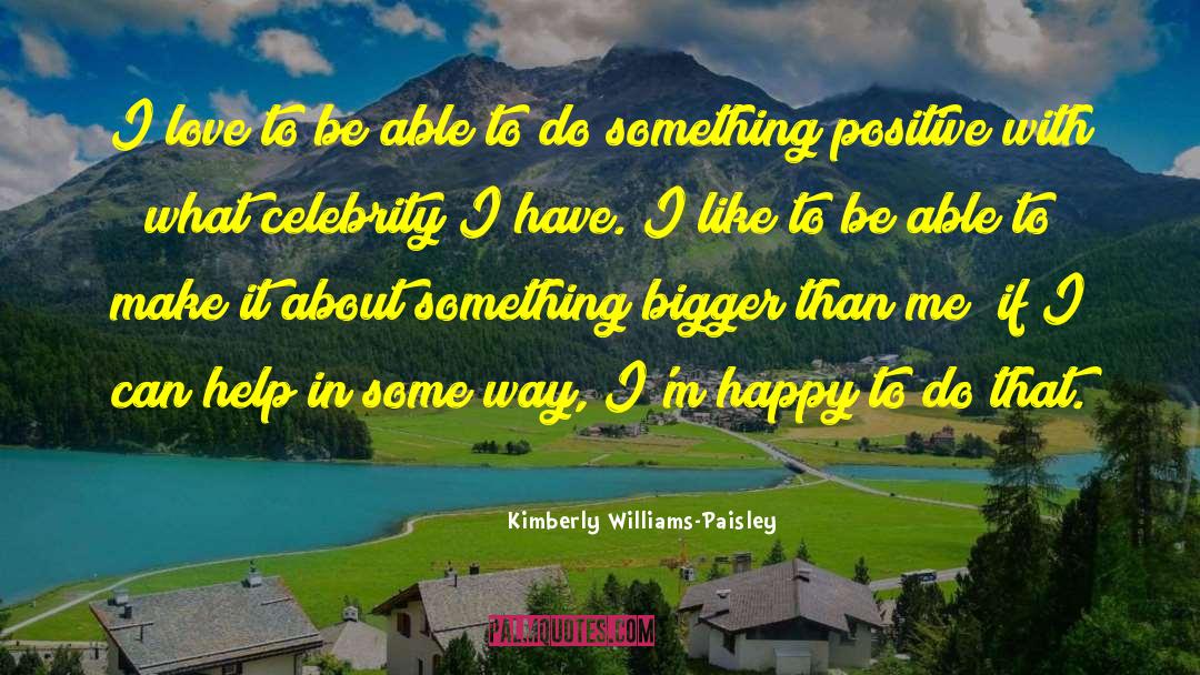Kimberly Williams-Paisley Quotes: I love to be able