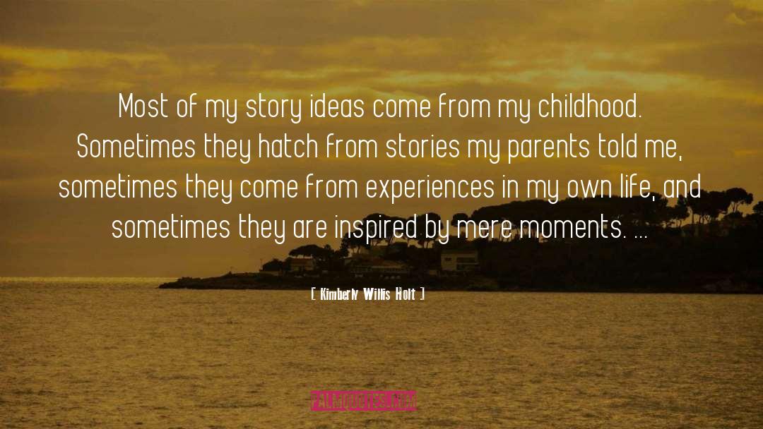Kimberly Willis Holt Quotes: Most of my story ideas