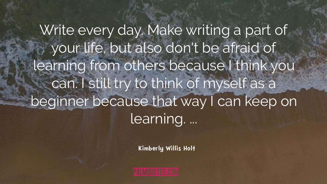 Kimberly Willis Holt Quotes: Write every day. Make writing