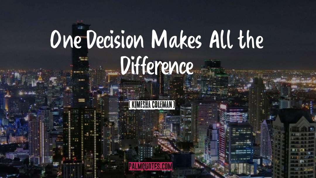 Kimesha Coleman Quotes: One Decision Makes All the