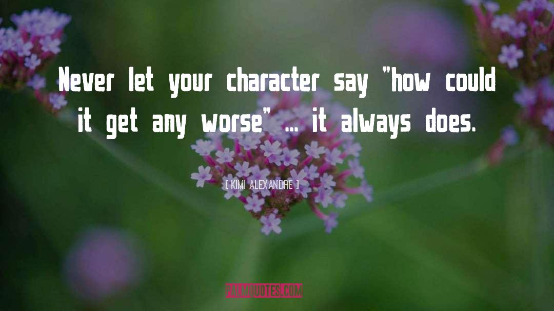 Kimi Alexandre Quotes: Never let your character say