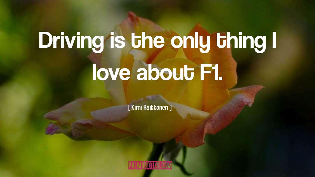 Kimi Raikkonen Quotes: Driving is the only thing