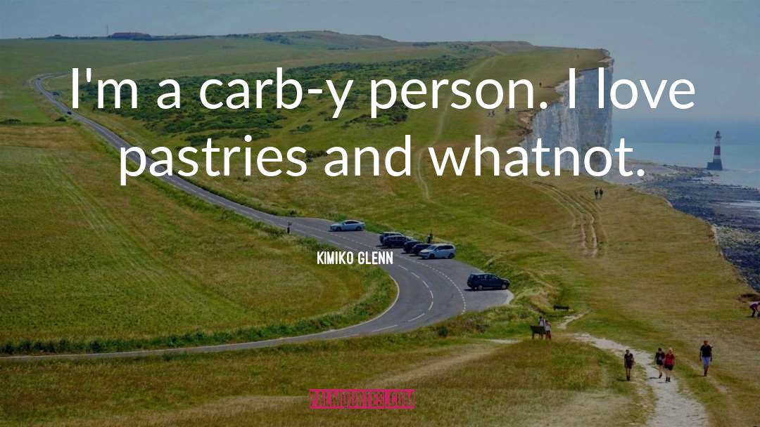 Kimiko Glenn Quotes: I'm a carb-y person. I