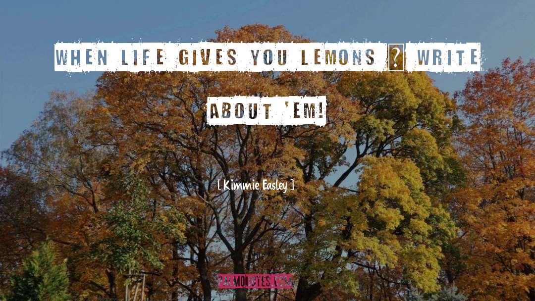 Kimmie Easley Quotes: When life gives you lemons