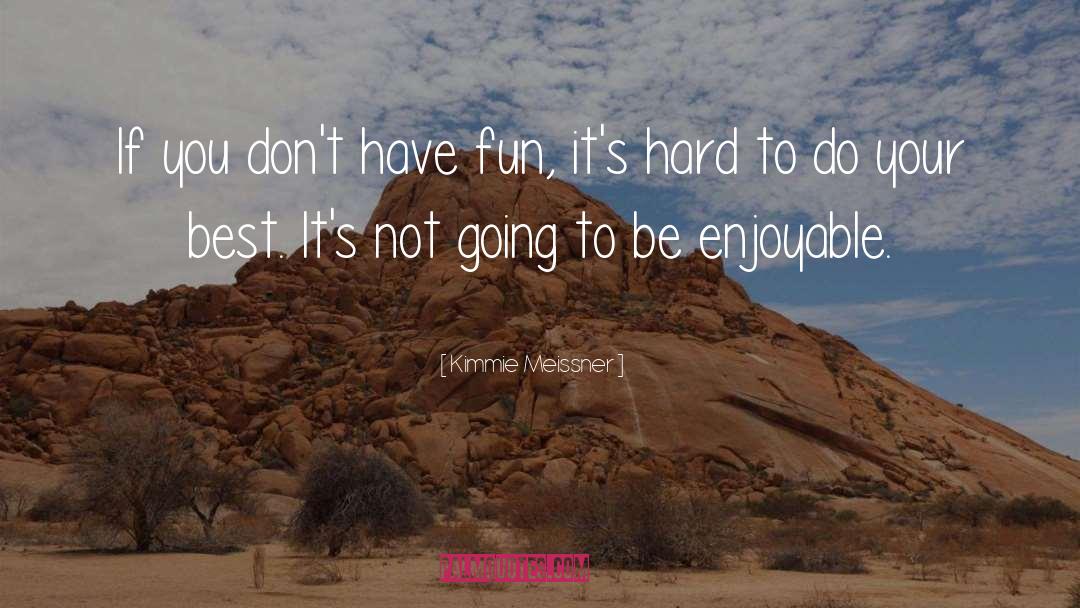 Kimmie Meissner Quotes: If you don't have fun,