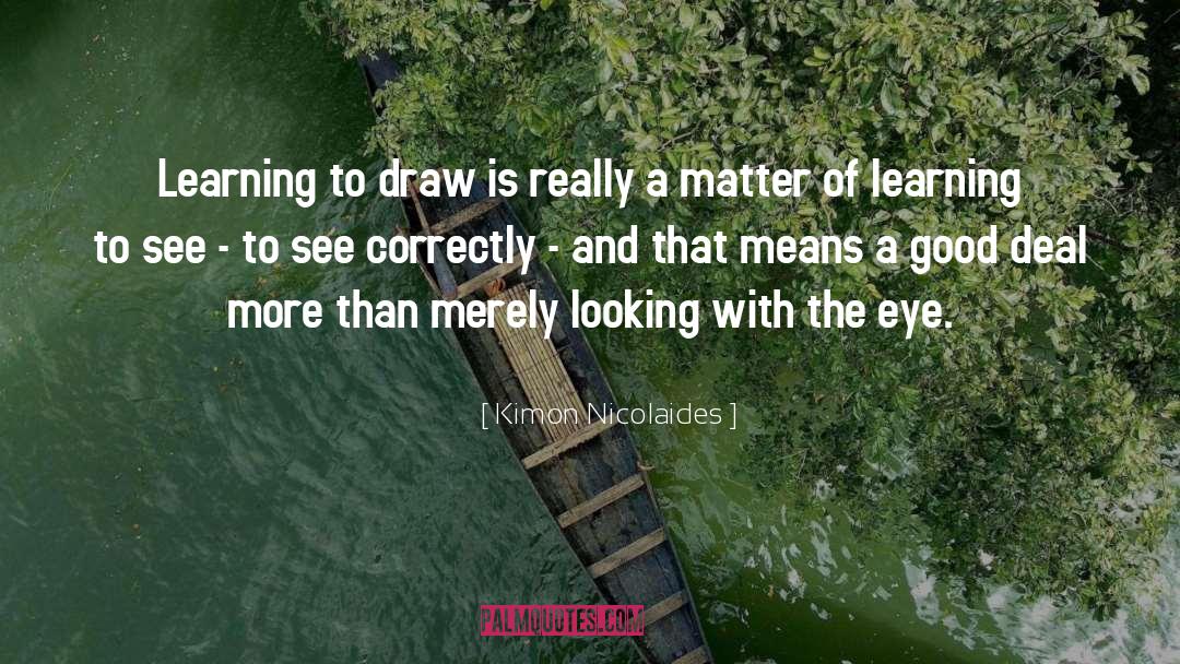 Kimon Nicolaides Quotes: Learning to draw is really