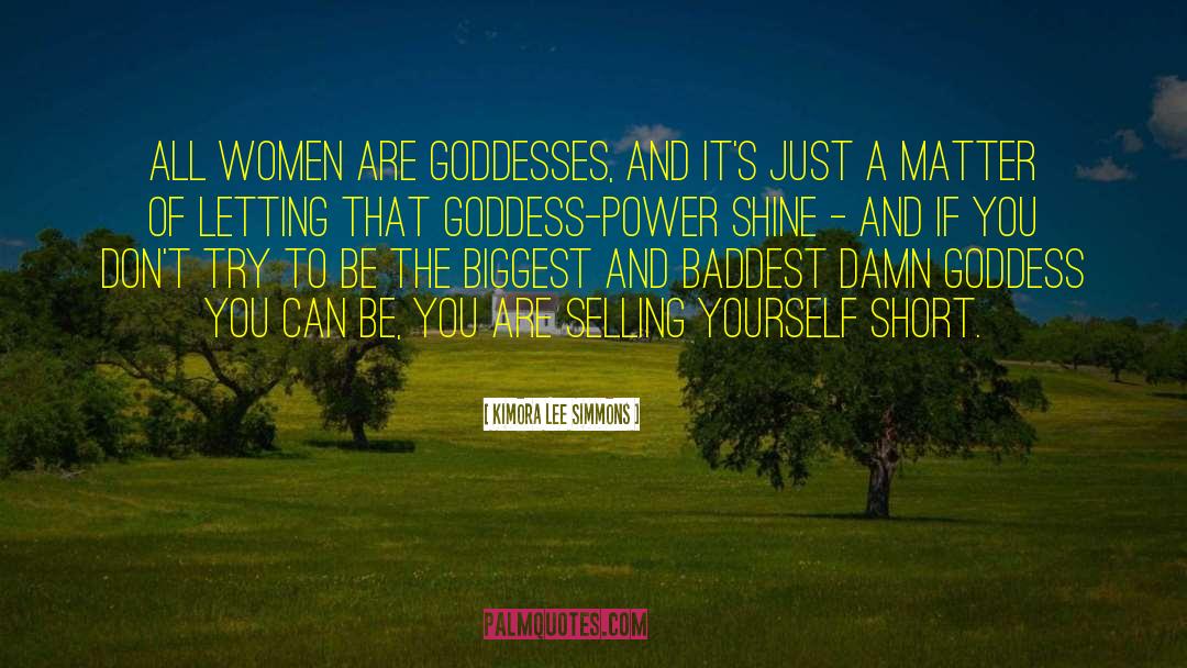 Kimora Lee Simmons Quotes: All women are goddesses, and