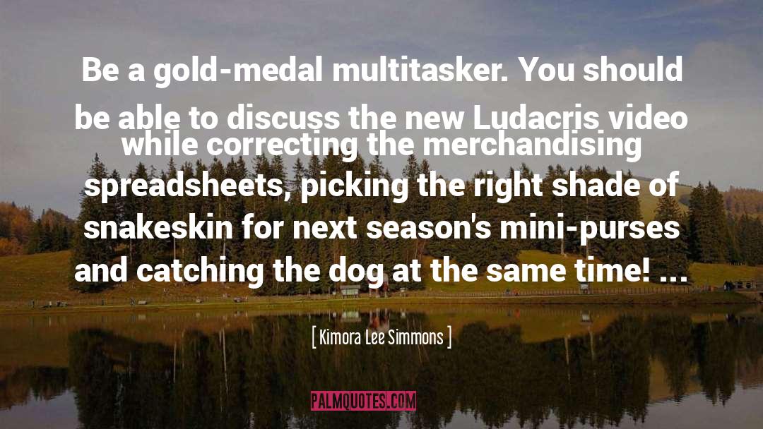 Kimora Lee Simmons Quotes: Be a gold-medal multitasker. You